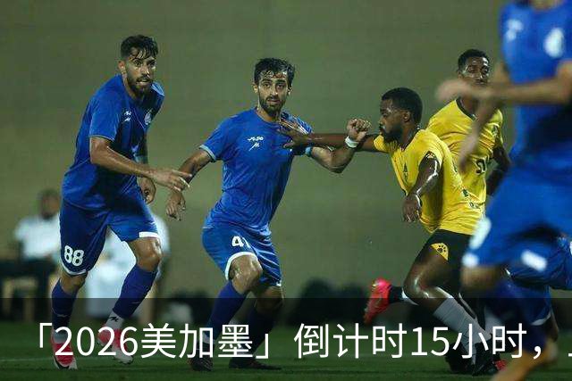 「2026美加墨」倒计时15小时，上直播吧追世界杯！你想要的全都有