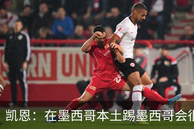 凯恩：在墨西哥本土踢墨西哥会很艰难，想拿冠军必须闯过这些硬仗