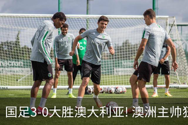 国足3-0大胜澳大利亚! 澳洲主帅狂赞中国队一人, 他撑起男足的未来