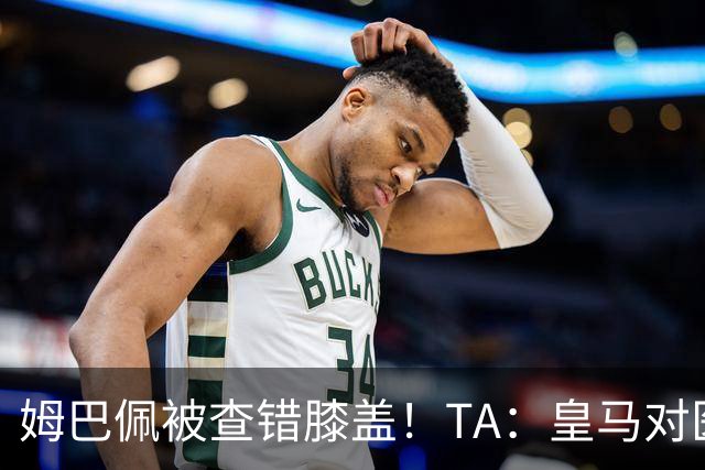 姆巴佩被查错膝盖！TA：皇马对医疗部门进行调整，原负责人将离任