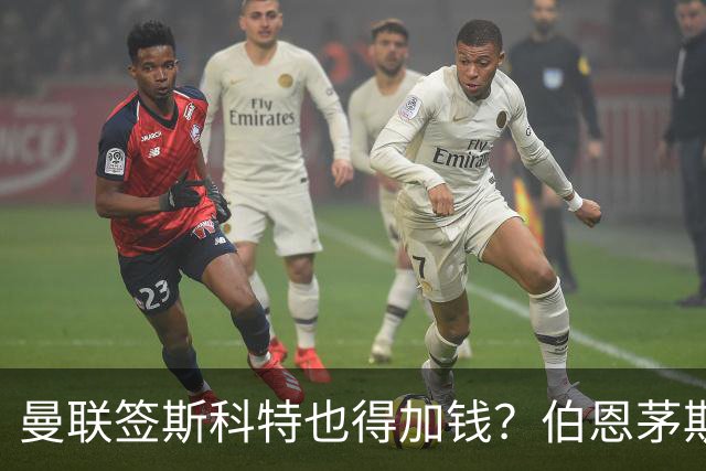 曼联签斯科特也得加钱？伯恩茅斯称8000万不卖！布阿迪已标价1亿