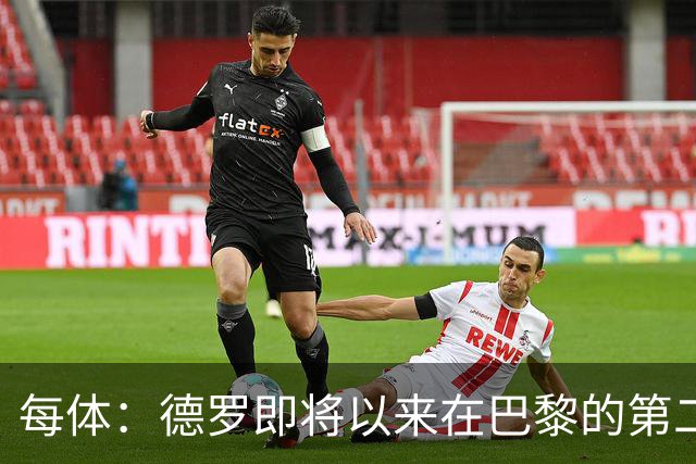 每体：德罗即将以来在巴黎的第二个赛季，他需要证明自己已准备好