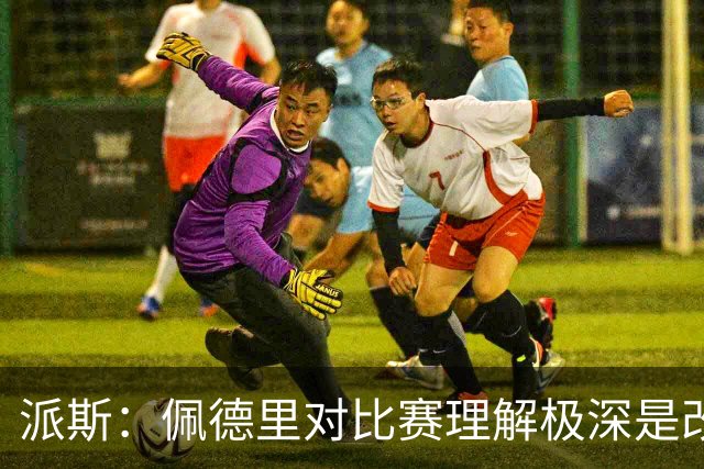 派斯：佩德里对比赛理解极深是改变局势的关键人物 我偶像是梅西
