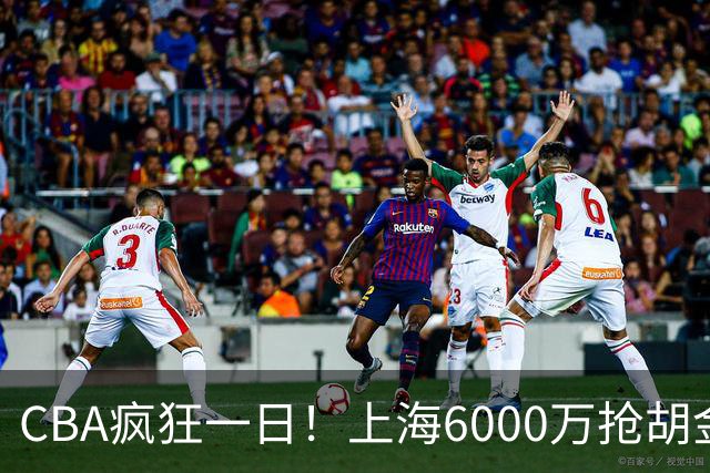CBA疯狂一日！上海6000万抢胡金秋，山西半路截胡，白边药检爆雷