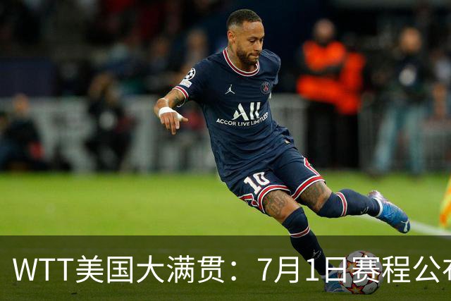 WTT美国大满贯：7月1日赛程公布！国乒迎战勒布伦兄弟，王曼昱对决日本削球手